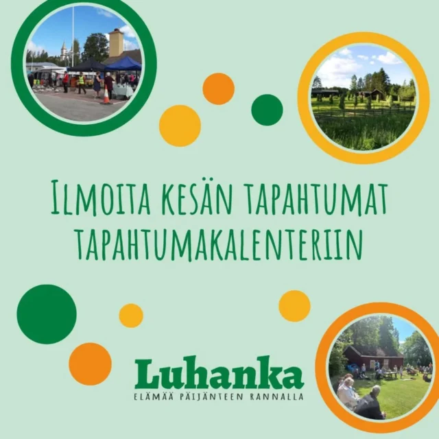 Kesä tekee ihanasti tuloaan ja Luhangassa tapahtuu taas varmasti monenlaista. ☀

Kunnassa järjestettävät tapahtumat on koottu yhteen tapahtumakalenteriin osoitteessa www.luhanka.fi/tapahtumat. 

Tapahtumajärjestäjä: Ilmoita oma kesätapahtumasi kalenteriin mahdollisimman pian! Näin tapahtuma saa ajoissa näkyvyyttä ja osataan ottaa huomioon, kun lomalaiset tekevät kesäsuunnitelmiaan. 🏖️ 

Tapahtuman ilmoittaminen käy kätevimmin osoitteessa www.luhanka.fi/tapahtumanlisays.

"Luhanka tapahtumat" on muuten kolmanneksi yleisin hakusanapari, jolla kunnan verkkosivuille päädytään - tapahtumakalenteri on siis kysytty ja luettu sivu! 

Kalenteri toimii sitä paremmin, mitä aktiivisemmin sinne ilmoitetaan merkintöjä.

Tapahtumiaan kannattaa markkinoida mahdollisimman laajasti, myös esim. Keski-Suomen yhteisessä tapahtumakalenterissa osoitteessa www.kalenteri.jyvaskyla.fi

@paikallislehtijoutsanseutu taas julkaisee listaa kesän tapahtumista viikon 22 numerossa - Ilmoita tapahtumasi konttorille viimeistään 16.5. 

Hauskaa tapahtumakesää! 💚